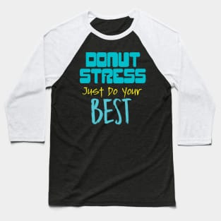 Donut Stress. Just Do Your Best. Baseball T-Shirt